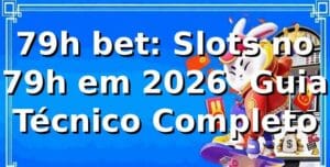 79h bet: Slots no 79h em 2026 — Guia Técnico Completo 🔎